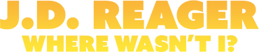 J.D. Reager: Where Wasn't I?